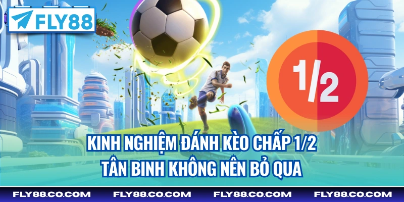 Kinh nghiệm đánh kèo chấp 1/2 tân binh không nên bỏ qua