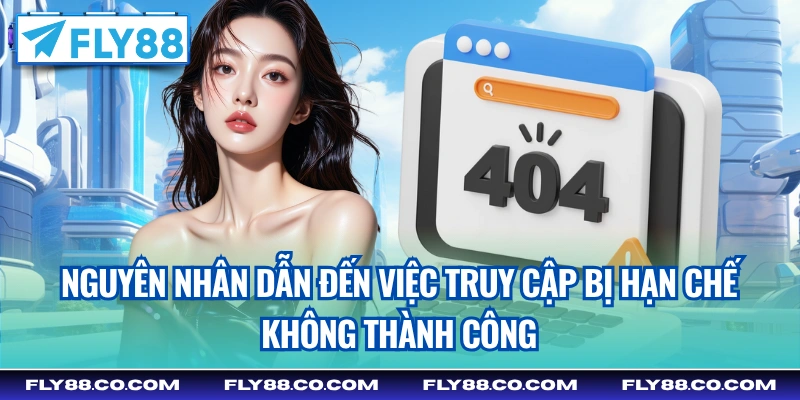 Nguyên nhân dẫn đến việc truy cập bị hạn chế, không thành công